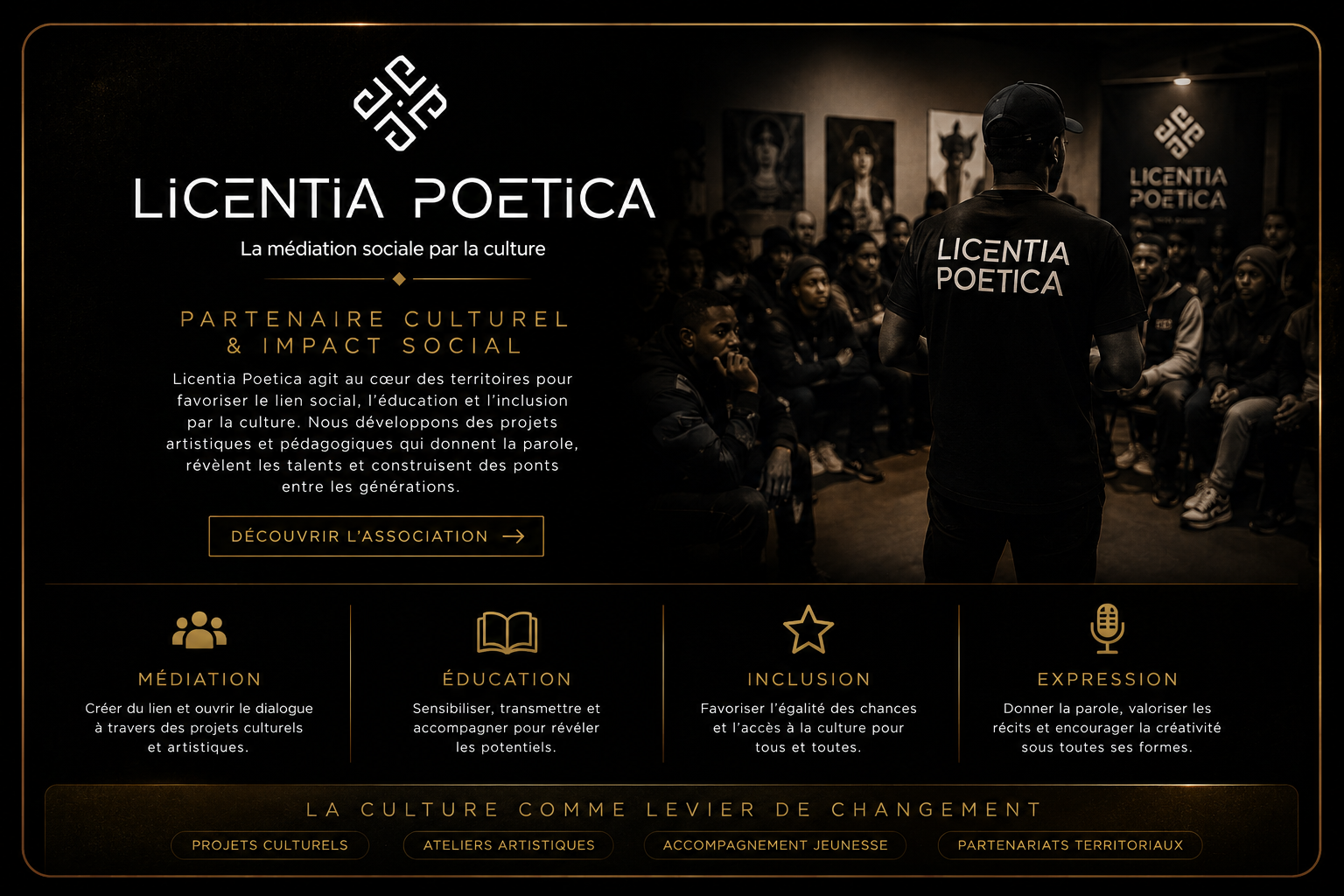 Badge 🤝 CULTURE & IMPACT SOCIAL Titre LICENTIA POETICA Description Association engagée dans la médiation sociale par la culture. Elle développe des projets éducatifs, artistiques et citoyens pour favoriser l'inclusion, la transmission et l'expression créative. Bouton Découvrir l'association